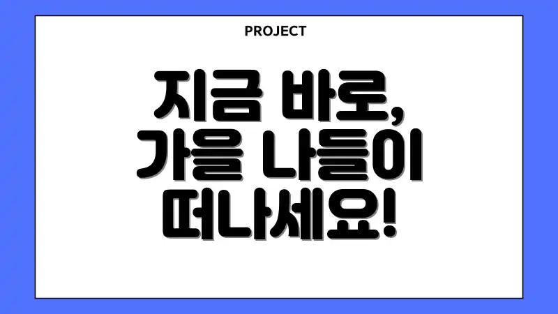 지금 바로, 가을 나들이 떠나세요!