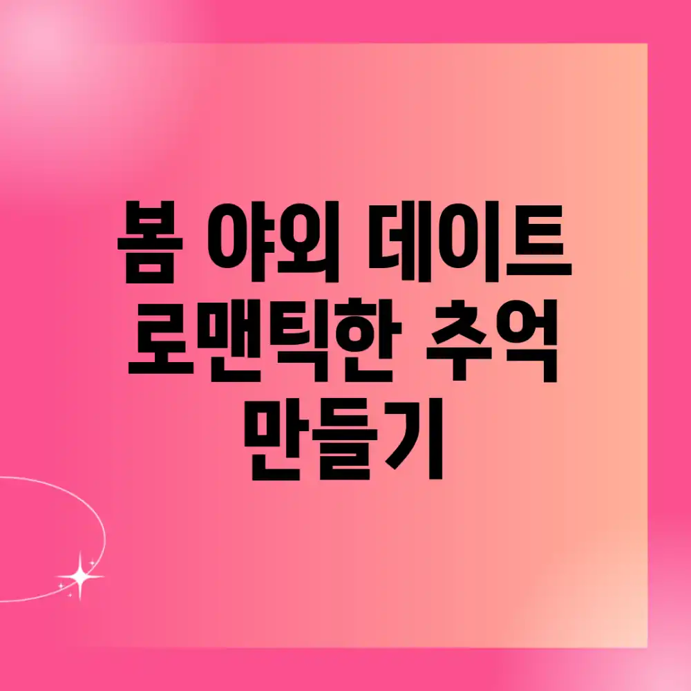 봄 야외 데이트, 로맨틱한 추억 만들기