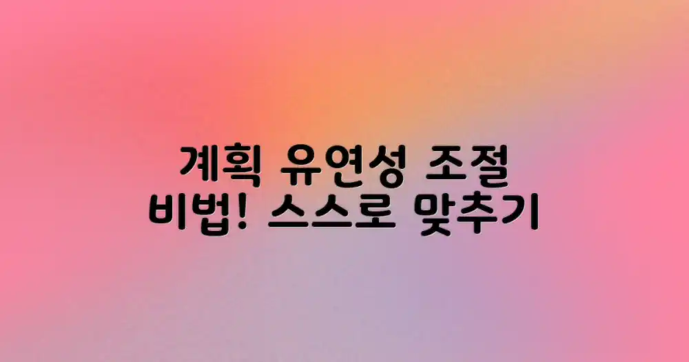 계획의 유연성, 어떻게 조절할까?