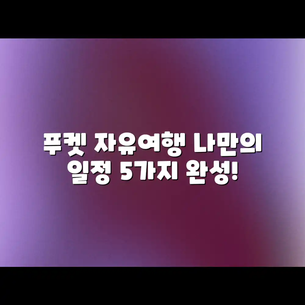 푸켓 자유여행, 나만의 일정 5가지 만들기