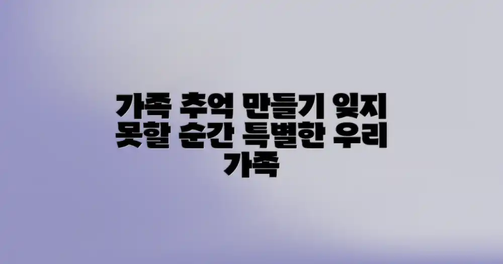 잊지 못할 가족 추억 만들기