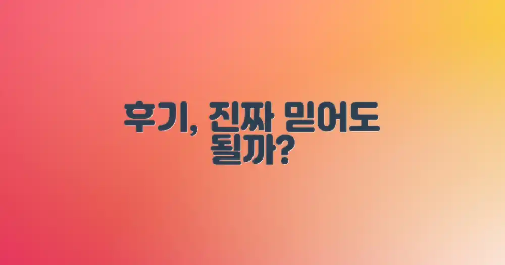 후기, 믿을 만할까?