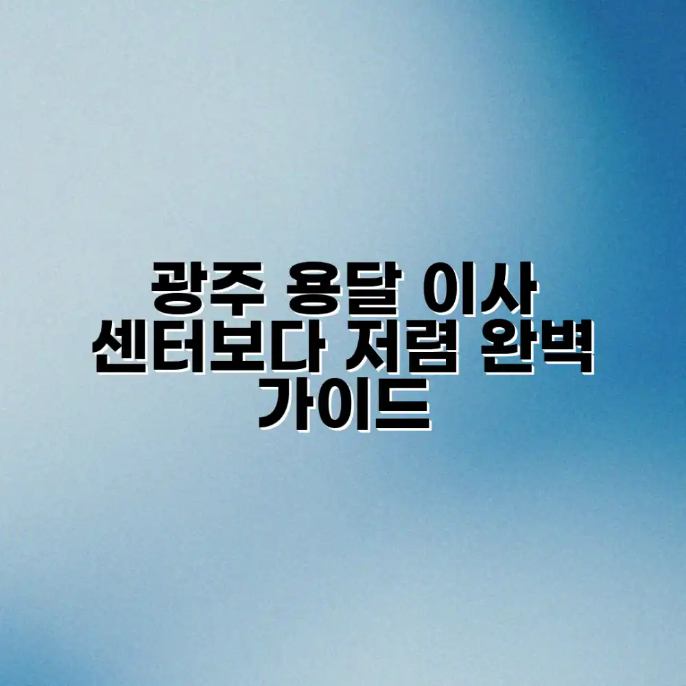 광주 용달 이사, 이삿짐센터보다 저렴하게 완벽 가이드