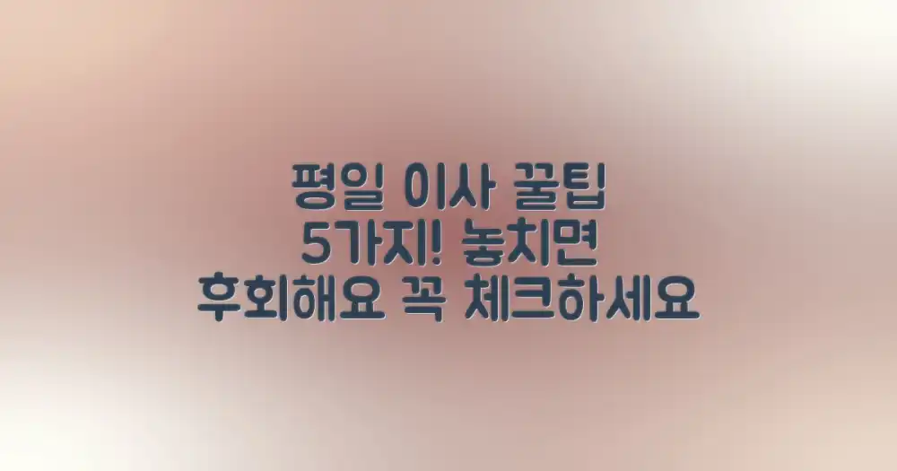 평일 이사, 꼭 알아야 할 5가지?