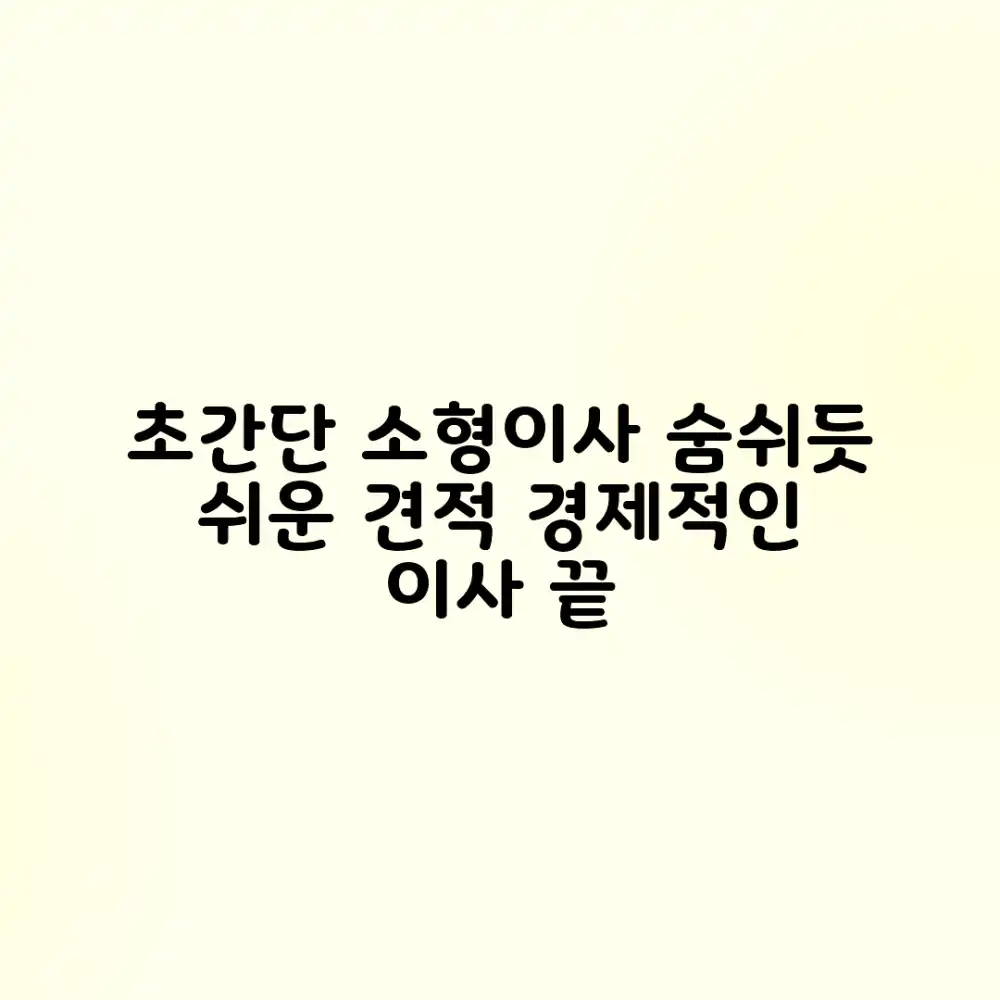 소형 이사, 경제적 해결! 초보자도 쉬운 이사 견적