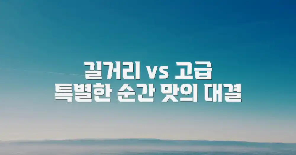 길거리 음식 vs 고급 레스토랑: 특별한 순간을 찾아서