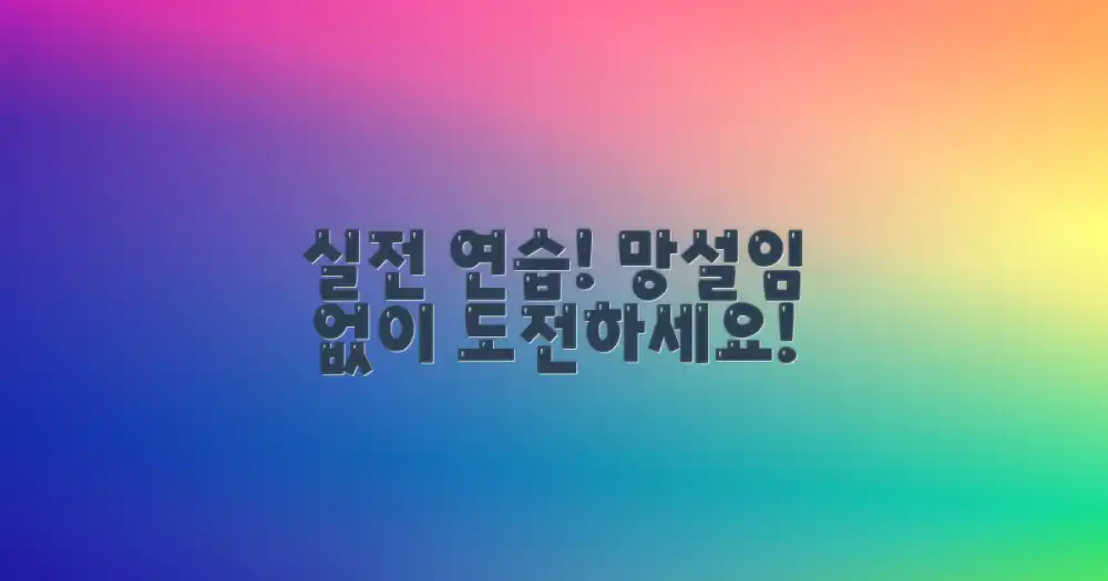 실전 연습, 망설임 없이 도전!