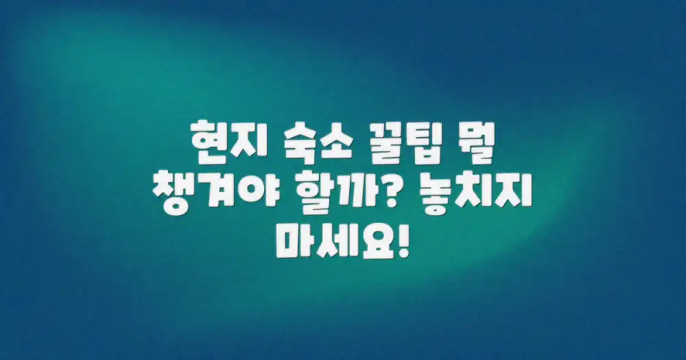 현지 숙소, 무엇을 담아야 할까?