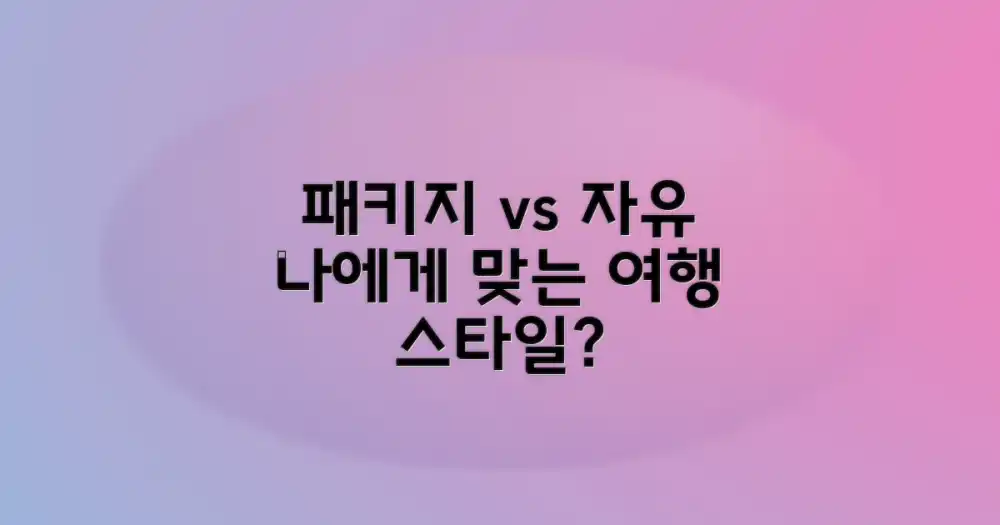 패키지 vs 자유, 나에게 맞는 여행 스타일은?