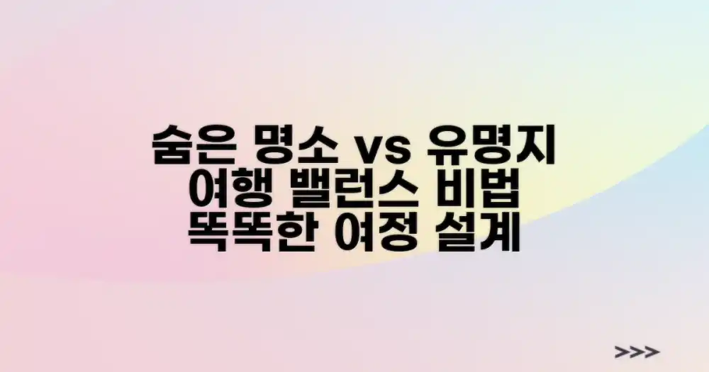 숨은 명소 vs 유명 관광지, 균형 잡힌 여정 설계