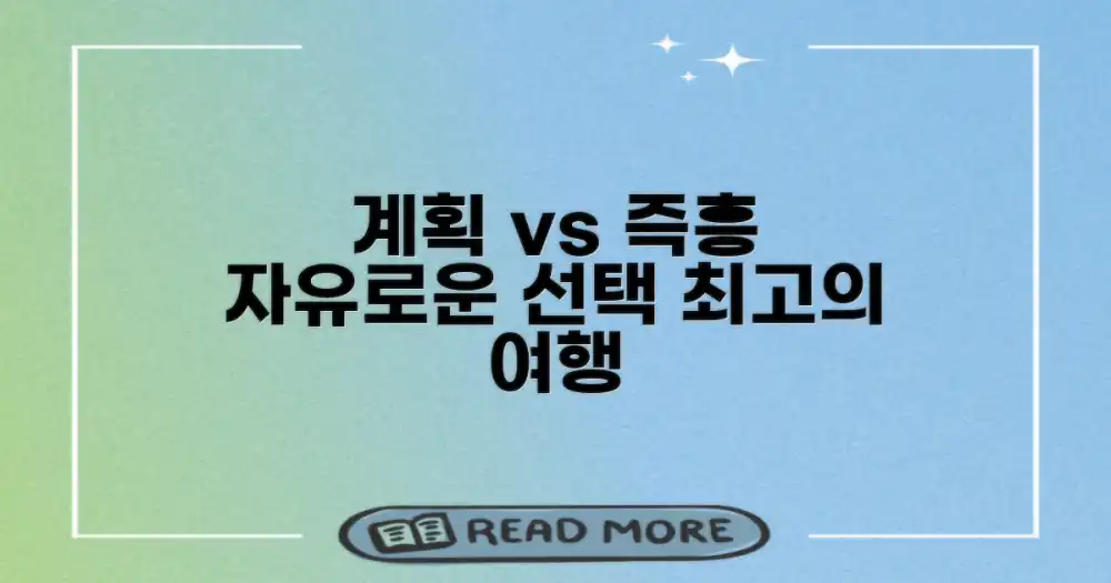 계획 vs 즉흥, 자유로운 선택으로 만드는 최고의 여행