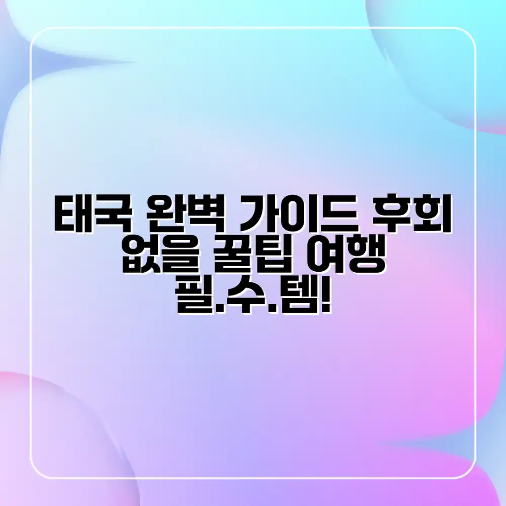 태국 여행 완벽 가이드: 후회 없는 선택 꿀팁